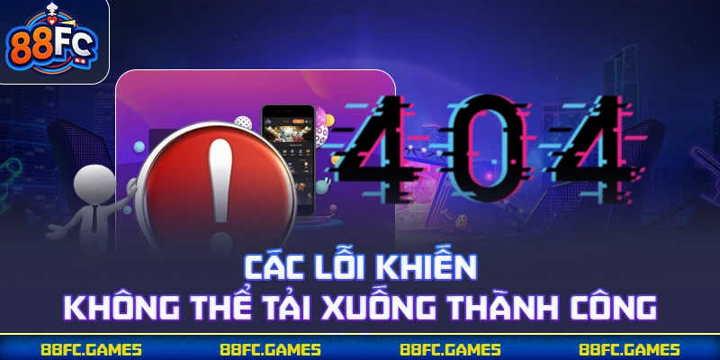 Các lỗi khiến không thể tải xuống thành công