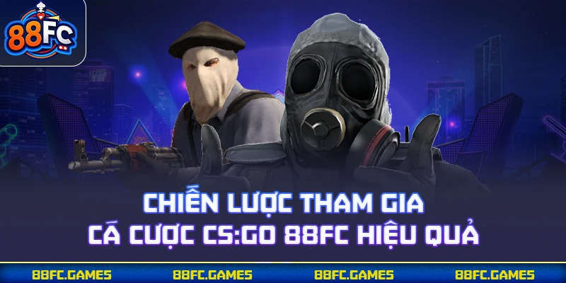 Chiến lược tham gia cá cược CS:GO 88FC hiệu quả