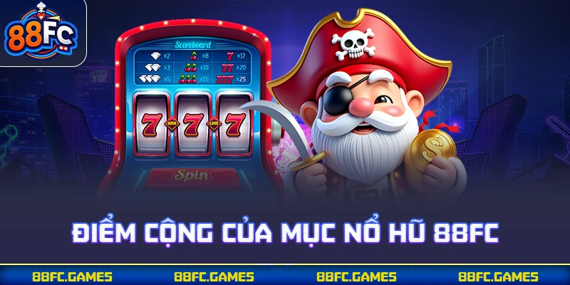 Điểm cộng của mục nổ hũ 88FC
