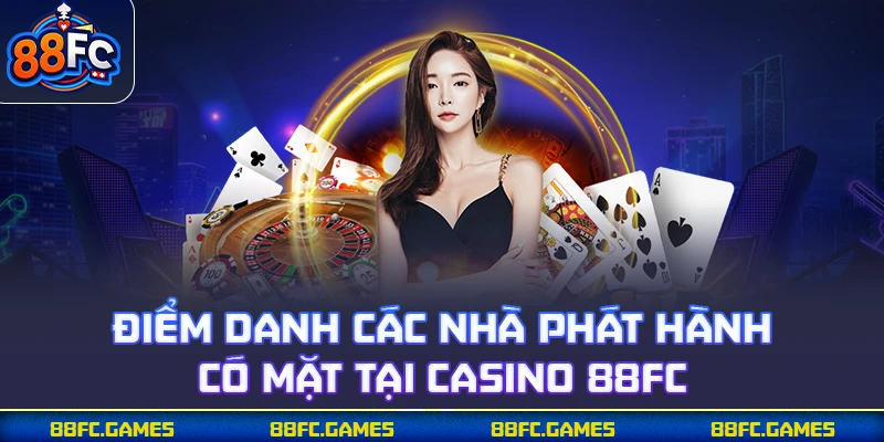 Điểm danh các nhà phát hành có mặt tại casino 88FC