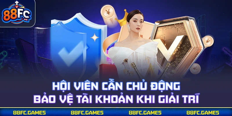Hội viên cần chủ động bảo vệ tài khoản khi giải trí