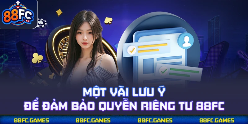 Một vài lưu ý để đảm bảo quyền riêng tư 88FC