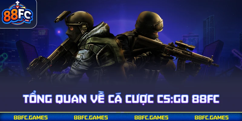 Tổng quan về cá cược CS:GO 88FC